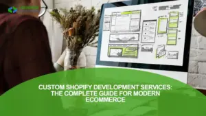 Custom Shopify Development Services The Complete Guide for Modern eCommerce