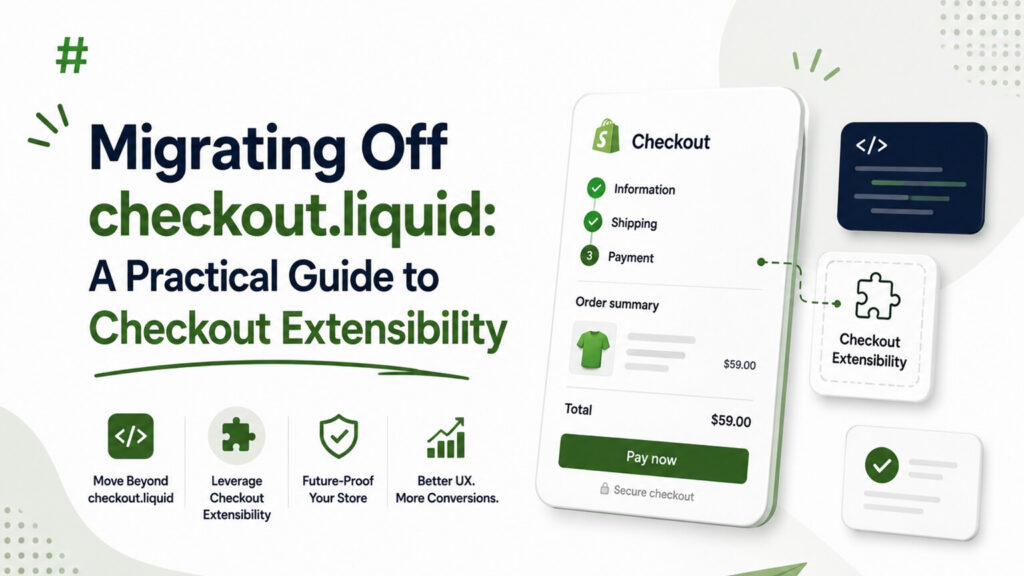 Migrating Off checkout.liquid: A Practical Guide to Checkout Extensibility