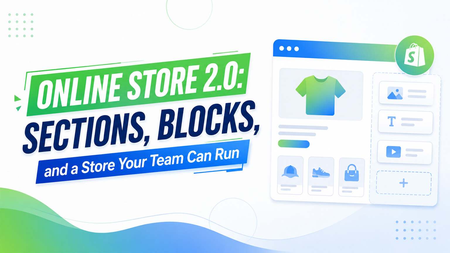 Online Store 2.0: Sections, Blocks, and a Store Your Team Can Run